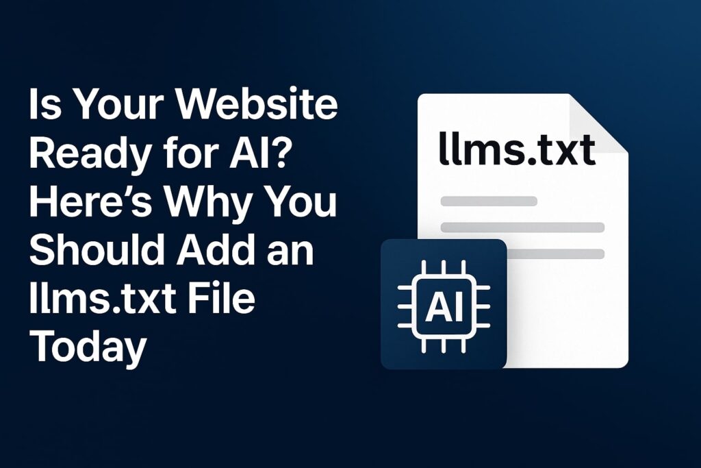 Is Your Website Ready for AI? Here’s Why You Should Add an llms.txt File Today